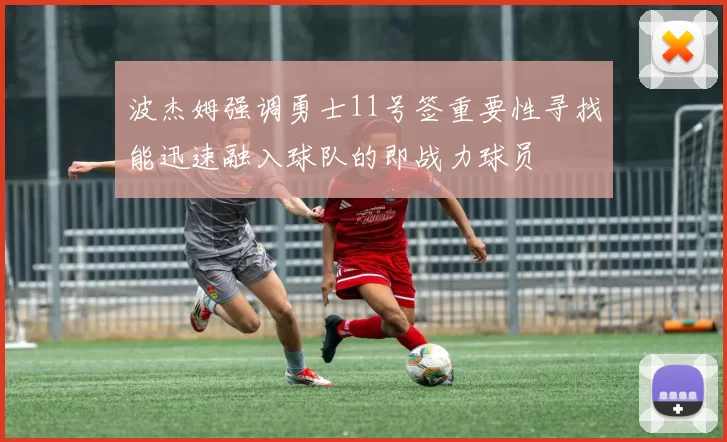 波杰姆强调勇士11号签重要性寻找能迅速融入球队的即战力球员