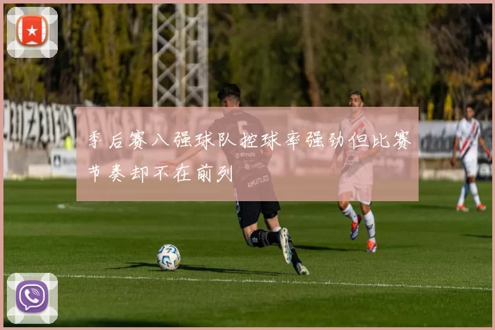 季后赛八强球队控球率强劲但比赛节奏却不在前列