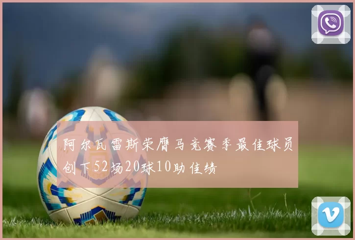 阿尔瓦雷斯荣膺马竞赛季最佳球员创下52场20球10助佳绩