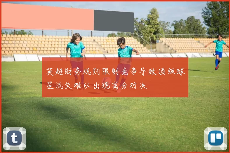 英超财务规则限制竞争导致顶级球星流失难以出现高分对决
